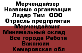 Мерчендайзер › Название организации ­ Лидер Тим, ООО › Отрасль предприятия ­ Мерчендайзинг › Минимальный оклад ­ 1 - Все города Работа » Вакансии   . Кемеровская обл.,Белово г.